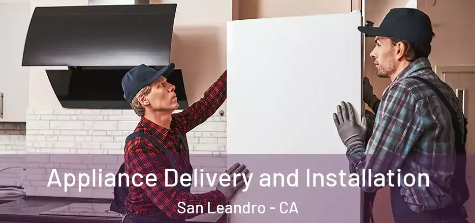 Appliance Delivery and Installation San Leandro - CA